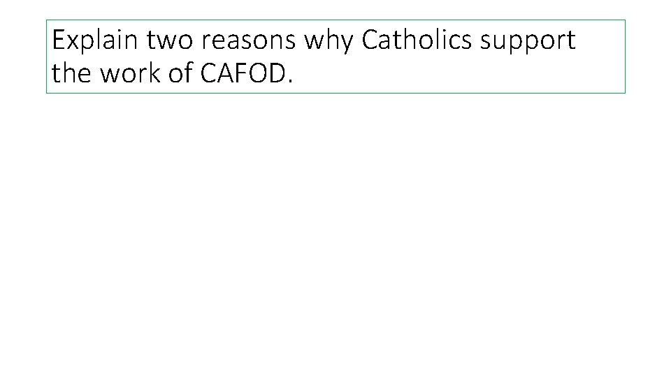 Explain two reasons why Catholics support the work of CAFOD. Explain two reasons why Catholics support the work of CAFOD.