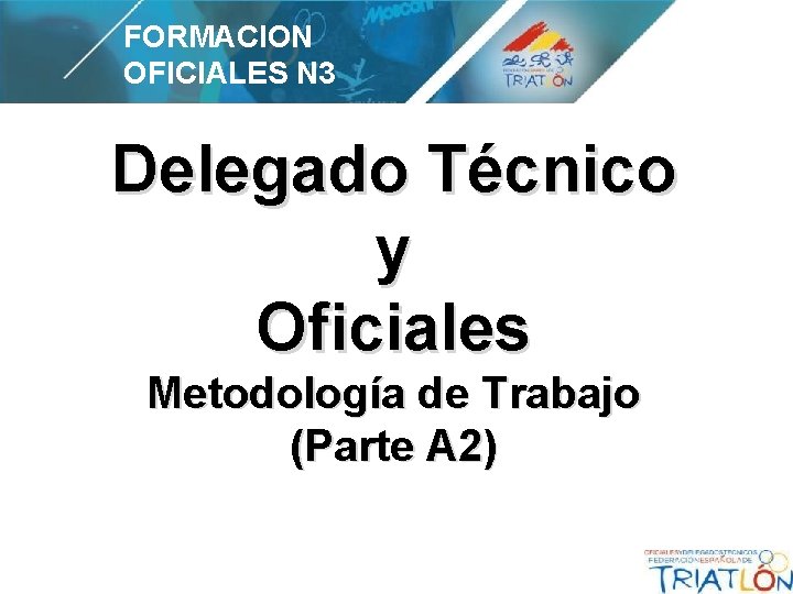 FORMACION OFICIALES N 3 Delegado Técnico y Oficiales Metodología de Trabajo (Parte A 2)