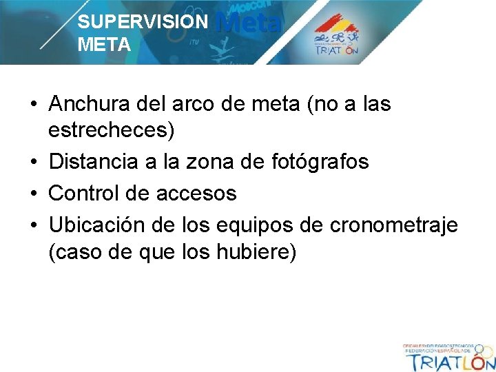 SUPERVISION Meta META • Anchura del arco de meta (no a las estrecheces) •