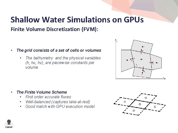 Shallow Water Simulations on GPUs Finite Volume Discretization (FVM): • The grid consists of