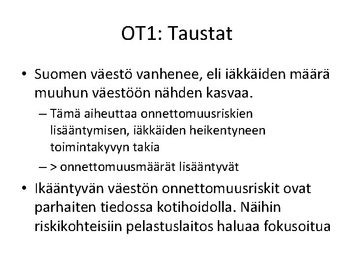 OT 1: Taustat • Suomen väestö vanhenee, eli iäkkäiden määrä muuhun väestöön nähden kasvaa.