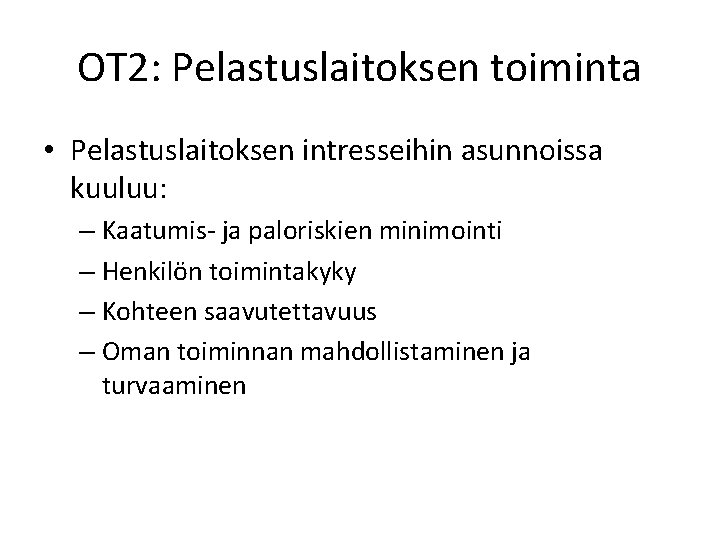 OT 2: Pelastuslaitoksen toiminta • Pelastuslaitoksen intresseihin asunnoissa kuuluu: – Kaatumis- ja paloriskien minimointi