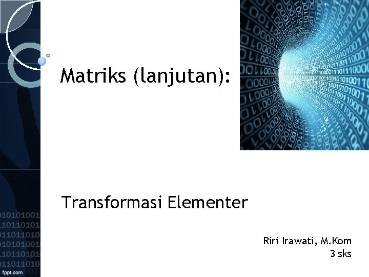 Matriks (lanjutan): Transformasi Elementer Riri Irawati, M. Kom 3 sks 
