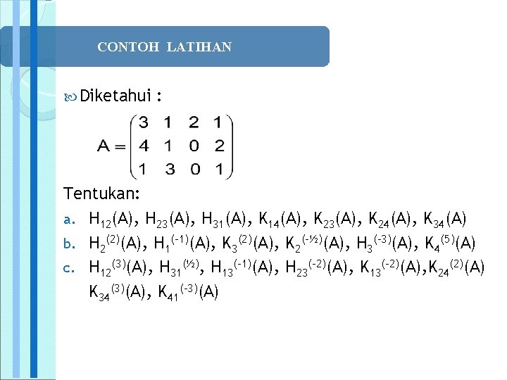 CONTOH LATIHAN Diketahui : Tentukan: a. H 12(A), H 23(A), H 31(A), K 14(A),