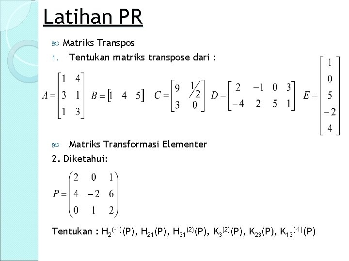 Latihan PR Matriks Transpos 1. Tentukan matriks transpose dari : Matriks Transformasi Elementer 2.