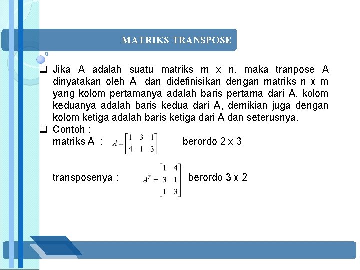 MATRIKS TRANSPOSE q Jika A adalah suatu matriks m x n, maka tranpose A