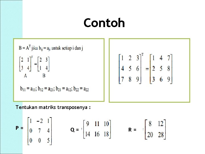 Contoh Tentukan matriks transposenya : P= Q= R= 
