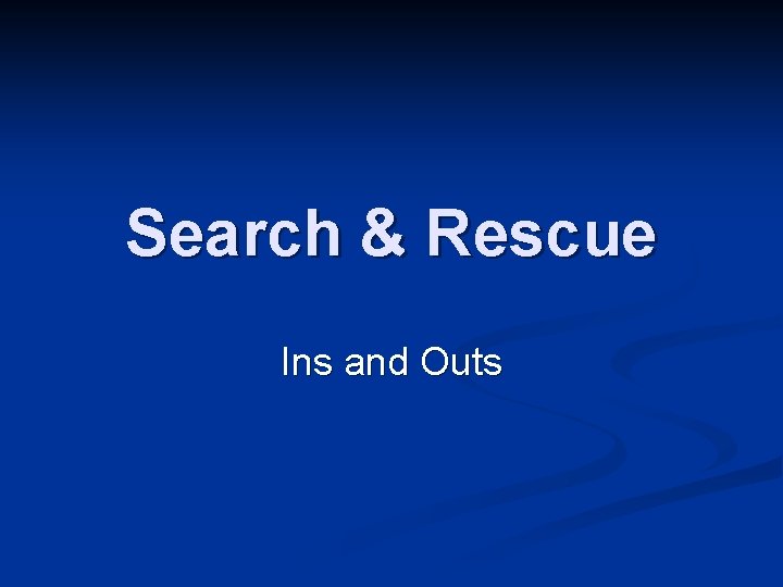 Search & Rescue Ins and Outs 