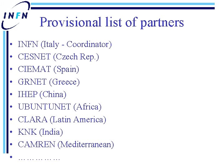 Provisional list of partners • • • INFN (Italy - Coordinator) CESNET (Czech Rep.