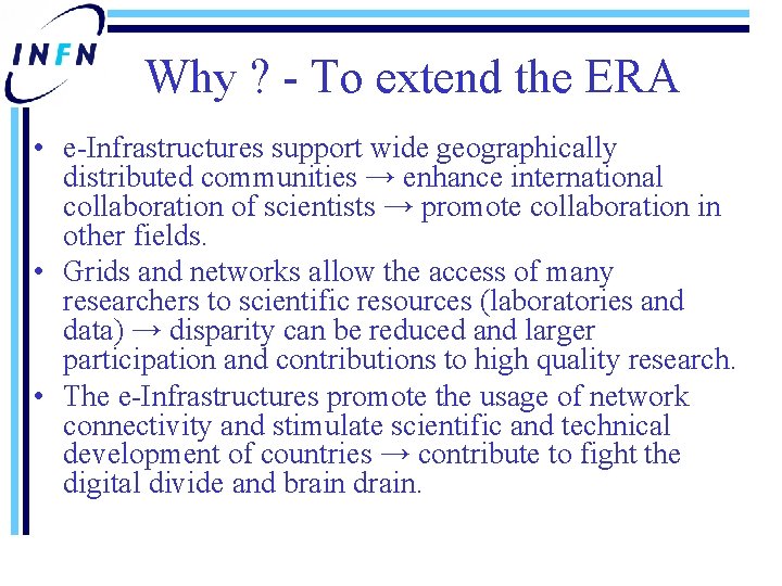 Why ? - To extend the ERA • e-Infrastructures support wide geographically distributed communities