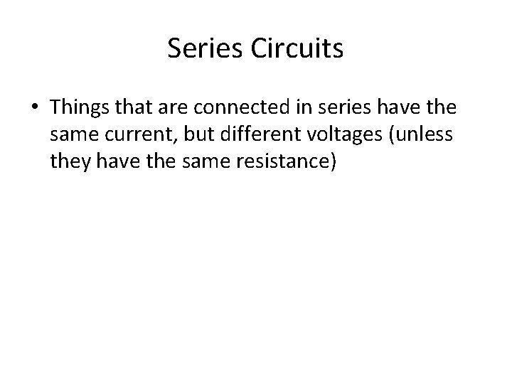 Series Circuits • Things that are connected in series have the same current, but