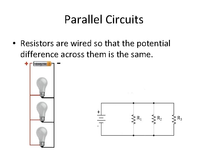 Parallel Circuits • Resistors are wired so that the potential difference across them is