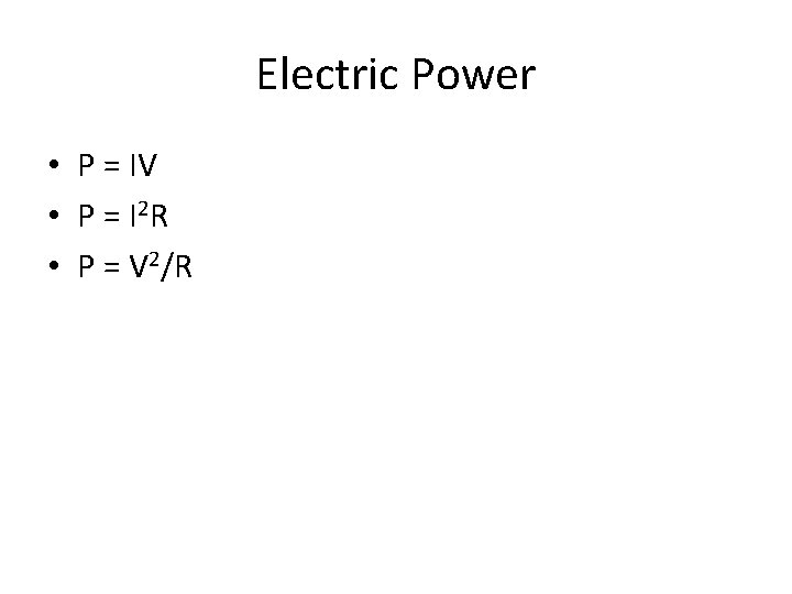 Electric Power • P = IV • P = I 2 R • P