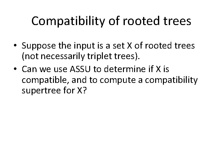 Compatibility of rooted trees • Suppose the input is a set X of rooted