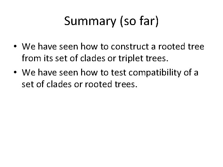 Summary (so far) • We have seen how to construct a rooted tree from
