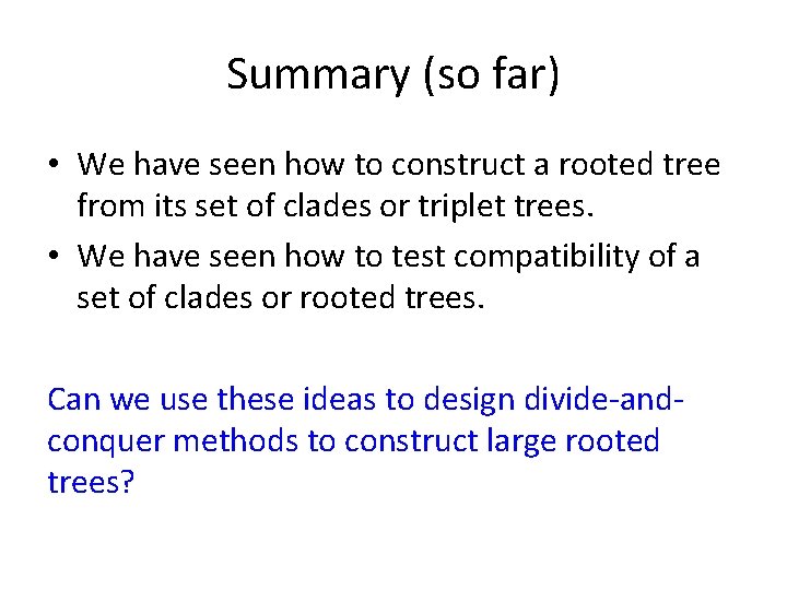 Summary (so far) • We have seen how to construct a rooted tree from