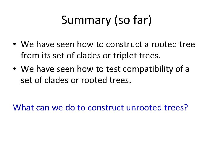 Summary (so far) • We have seen how to construct a rooted tree from