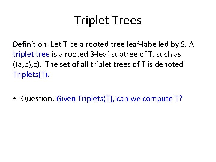 Triplet Trees Definition: Let T be a rooted tree leaf-labelled by S. A triplet
