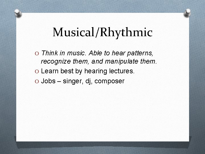 Musical/Rhythmic O Think in music. Able to hear patterns, recognize them, and manipulate them.