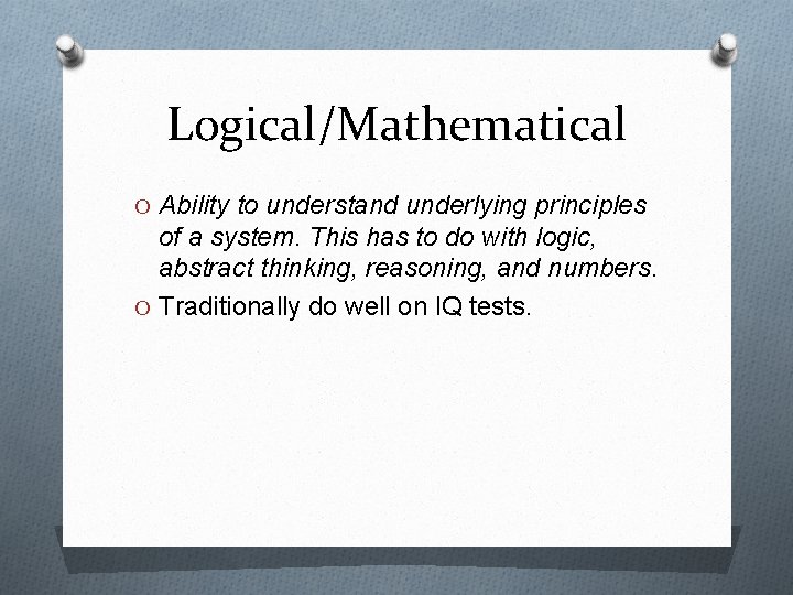 Logical/Mathematical O Ability to understand underlying principles of a system. This has to do