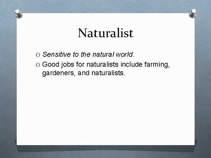 Naturalist O Sensitive to the natural world. O Good jobs for naturalists include farming,