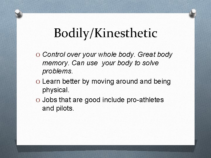 Bodily/Kinesthetic O Control over your whole body. Great body memory. Can use your body