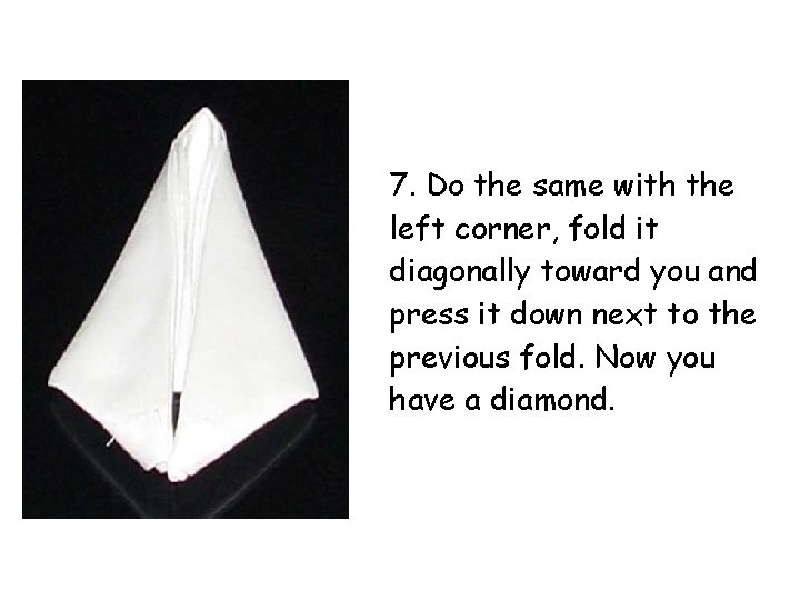 7. Do the same with the left corner, fold it diagonally toward you and 7. Do the same with the left corner, fold it diagonally toward you and