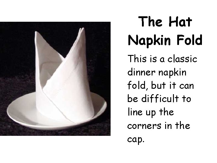 The Hat Napkin Fold This is a classic dinner napkin fold, but it can The Hat Napkin Fold This is a classic dinner napkin fold, but it can