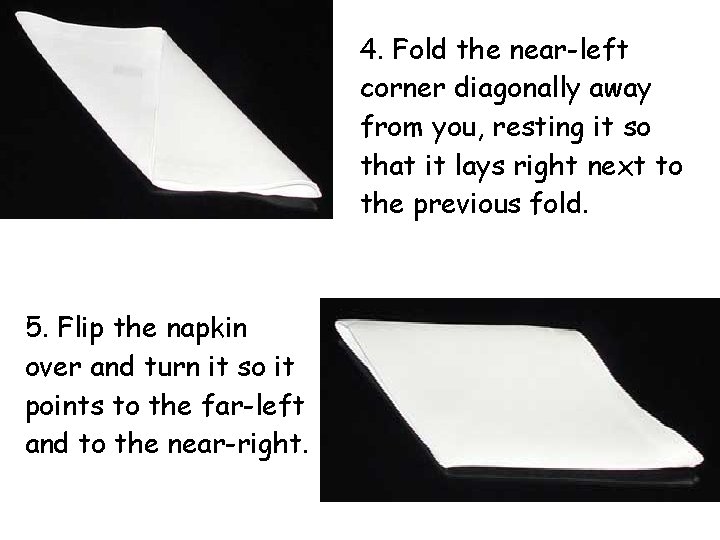 4. Fold the near-left corner diagonally away from you, resting it so that it 4. Fold the near-left corner diagonally away from you, resting it so that it