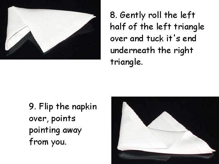 8. Gently roll the left half of the left triangle over and tuck it's 8. Gently roll the left half of the left triangle over and tuck it's