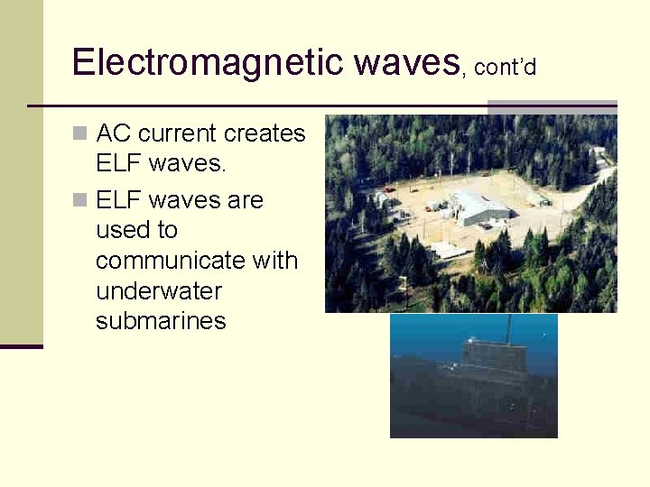 Electromagnetic waves, cont’d n AC current creates ELF waves. n ELF waves are used