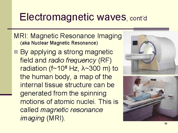 Electromagnetic waves, cont’d MRI: Magnetic Resonance Imaging (aka Nuclear Magnetic Resonance) n By applying