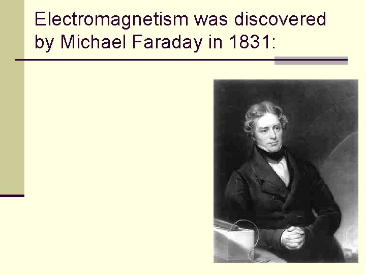 Electromagnetism was discovered by Michael Faraday in 1831: 9 