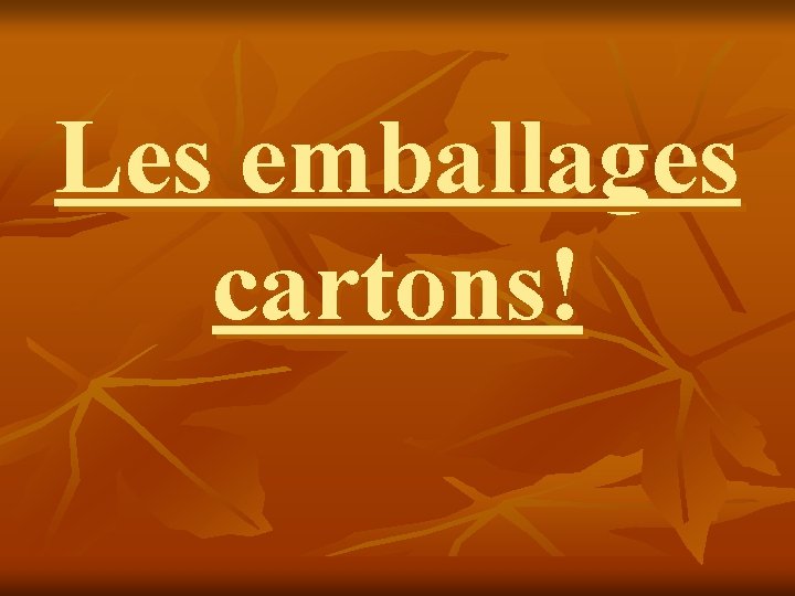 Les emballages cartons! 