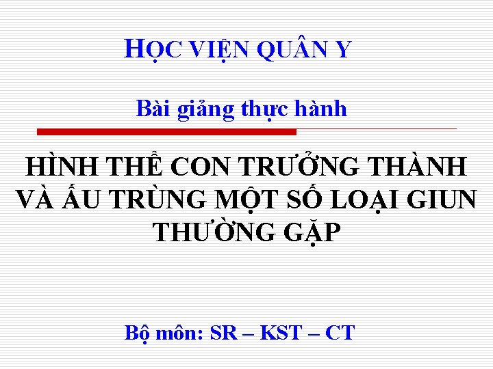 HỌC VIỆN QU N Y Bài giảng thực hành HÌNH THỂ CON TRƯỞNG THÀNH