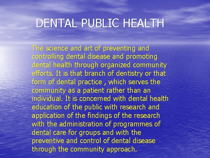 DENTAL PUBLIC HEALTH The science and art of preventing and controlling dental disease and