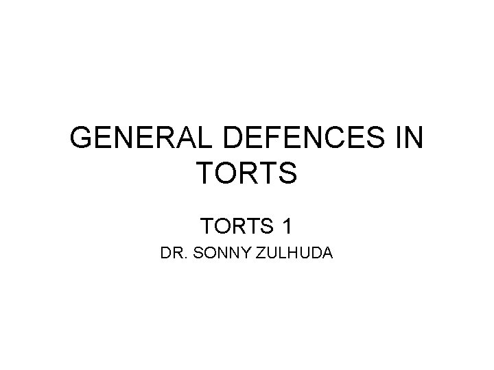 GENERAL DEFENCES IN TORTS 1 DR. SONNY ZULHUDA 