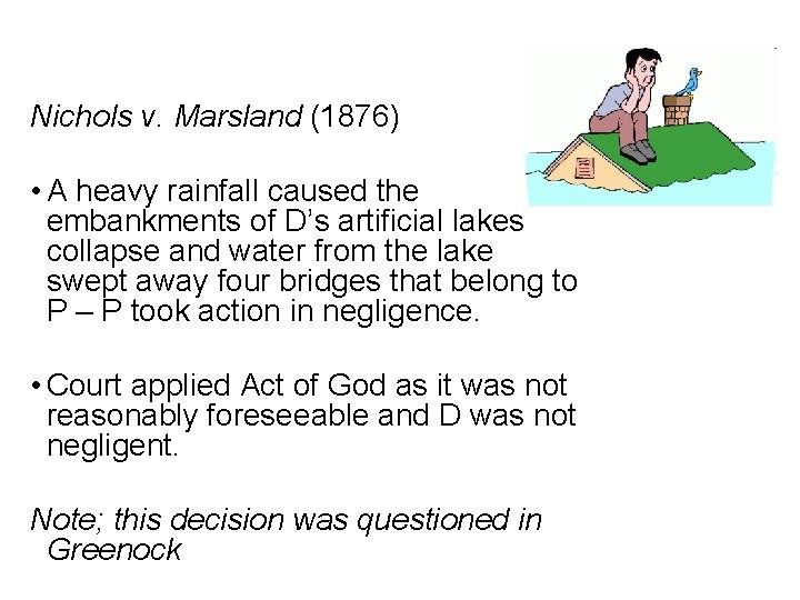 Nichols v. Marsland (1876) • A heavy rainfall caused the embankments of D’s artificial