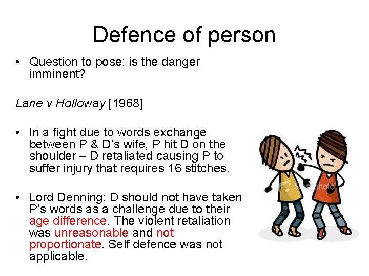 Defence of person • Question to pose: is the danger imminent? Lane v Holloway
