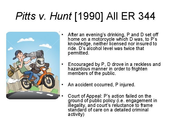 Pitts v. Hunt [1990] All ER 344 • After an evening’s drinking, P and