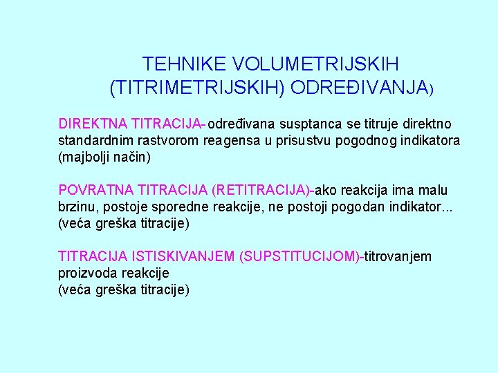 TEHNIKE VOLUMETRIJSKIH (TITRIMETRIJSKIH) ODREĐIVANJA) DIREKTNA TITRACIJA-određivana susptanca se titruje direktno standardnim rastvorom reagensa u