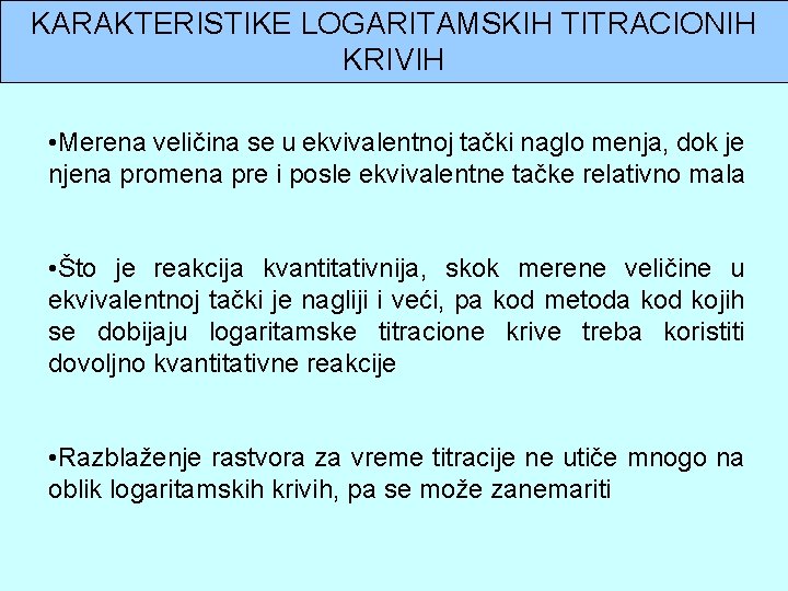 KARAKTERISTIKE LOGARITAMSKIH TITRACIONIH KRIVIH • Merena veličina se u ekvivalentnoj tački naglo menja, dok