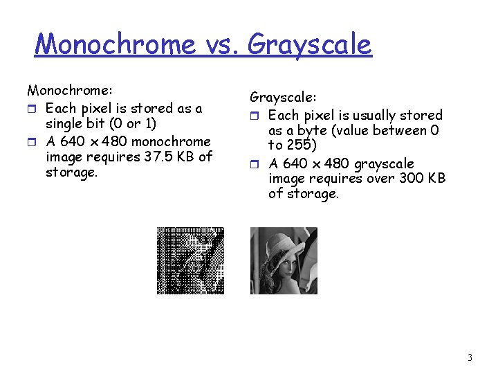 Monochrome vs. Grayscale Monochrome: r Each pixel is stored as a single bit (0