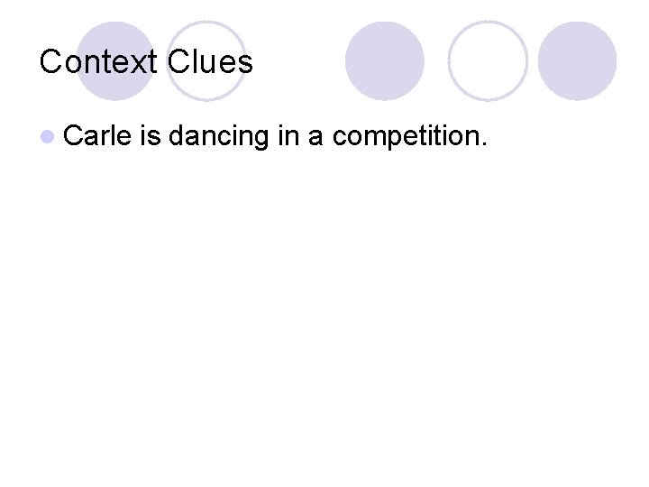 Context Clues l Carle is dancing in a competition. 