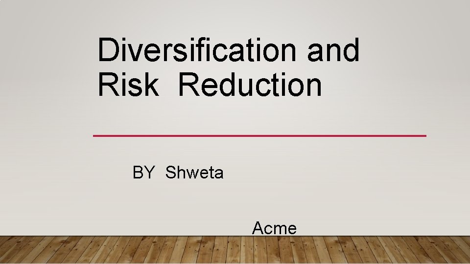 Diversification and Risk Reduction BY Shweta Acme 