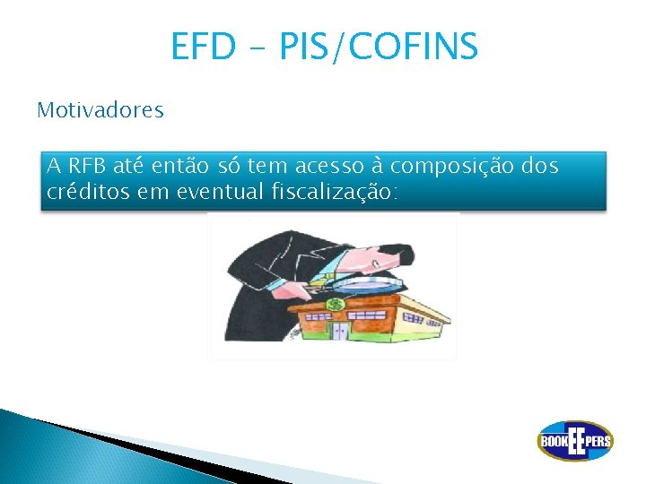 EFD – PIS/COFINS Motivadores A RFB até então só tem acesso à composição dos