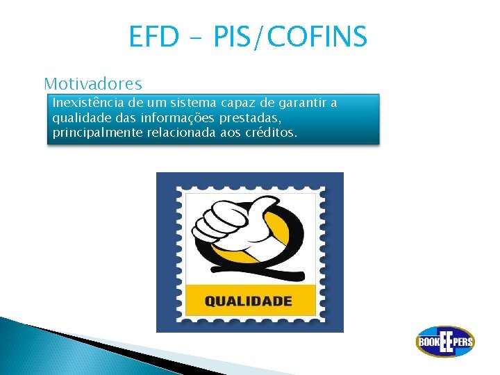 EFD – PIS/COFINS Motivadores Inexistência de um sistema capaz de garantir a qualidade das