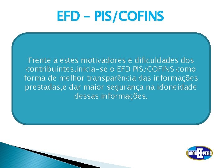 EFD – PIS/COFINS Frente a estes motivadores e dificuldades dos contribuintes, inicia-se o EFD