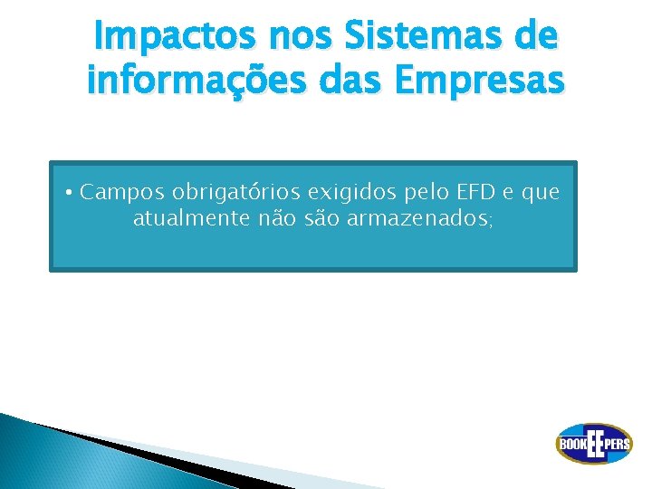 Impactos nos Sistemas de informações das Empresas • Campos obrigatórios exigidos pelo EFD e