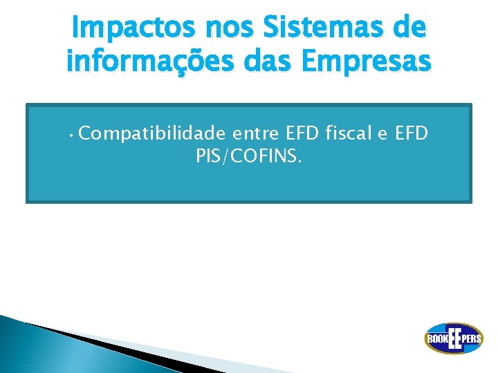 Impactos nos Sistemas de informações das Empresas • Compatibilidade entre EFD fiscal e EFD